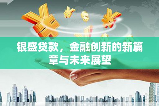 长宁银盛贷款，金融创新的新篇章与未来展望