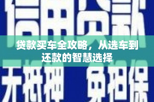 长宁贷款买车全攻略，从选车到还款的智慧选择