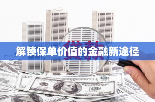 长宁解锁保单价值的金融新途径