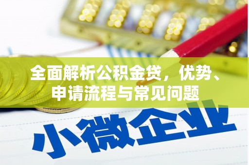 长宁全面解析公积金贷，优势、申请流程与常见问题