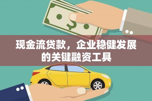 长宁现金流贷款，企业稳健发展的关键融资工具