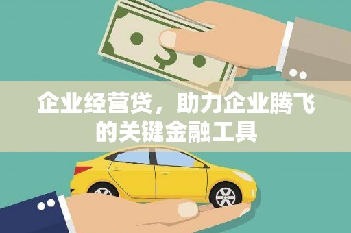 长宁企业经营贷，助力企业腾飞的关键金融工具