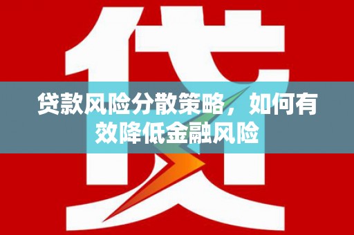长宁贷款风险分散策略，如何有效降低金融风险