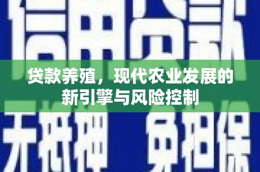 长宁贷款养殖，现代农业发展的新引擎与风险控制
