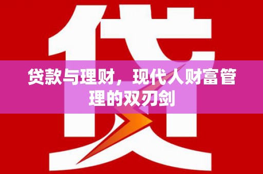 长宁贷款与理财，现代人财富管理的双刃剑