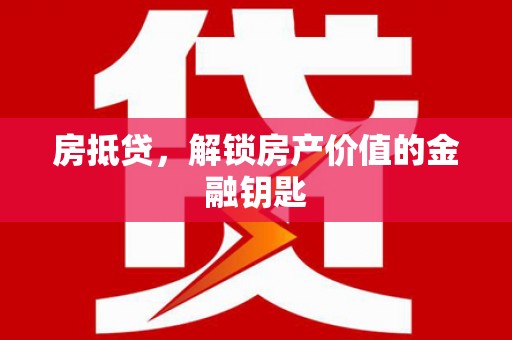 长宁房抵贷，解锁房产价值的金融钥匙