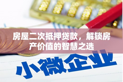 长宁房屋二次抵押贷款，解锁房产价值的智慧之选