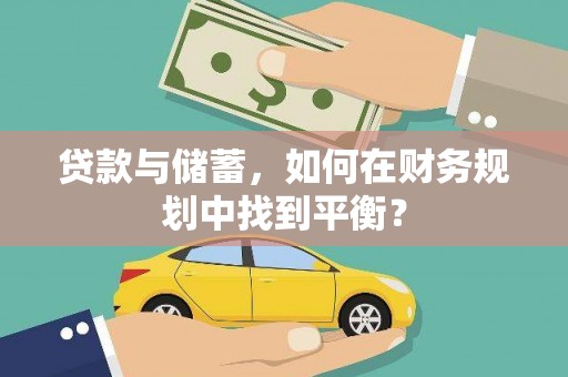 长宁贷款与储蓄，如何在财务规划中找到平衡？