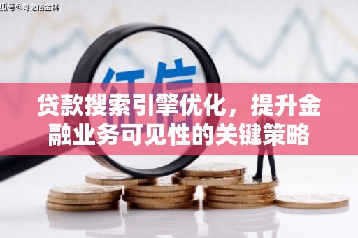 长宁贷款搜索引擎优化，提升金融业务可见性的关键策略