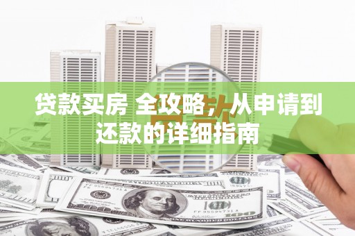 长宁贷款买房 全攻略，从申请到还款的详细指南