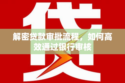 长宁解密贷款审批流程，如何高效通过银行审核