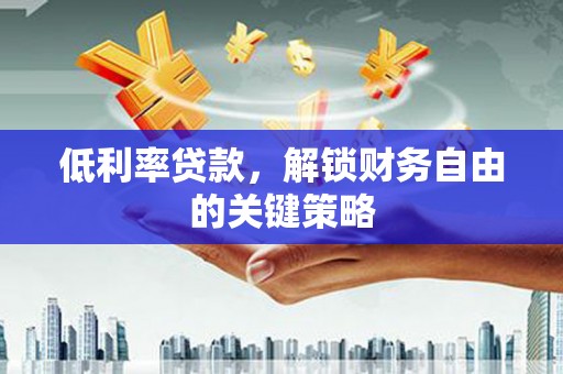 长宁低利率贷款，解锁财务自由的关键策略