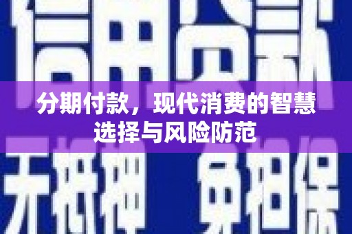 长宁分期付款，现代消费的智慧选择与风险防范