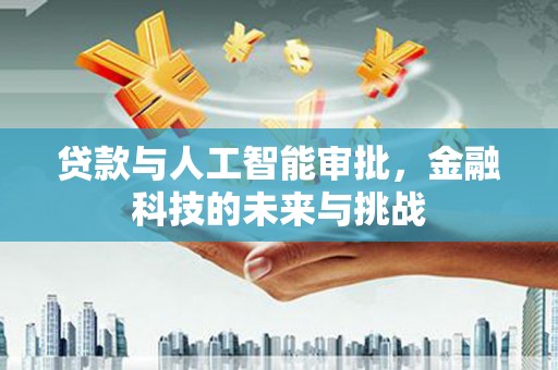 长宁贷款与人工智能审批，金融科技的未来与挑战