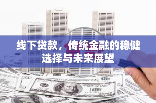 长宁线下贷款，传统金融的稳健选择与未来展望