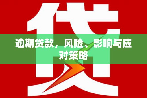 长宁逾期贷款，风险、影响与应对策略