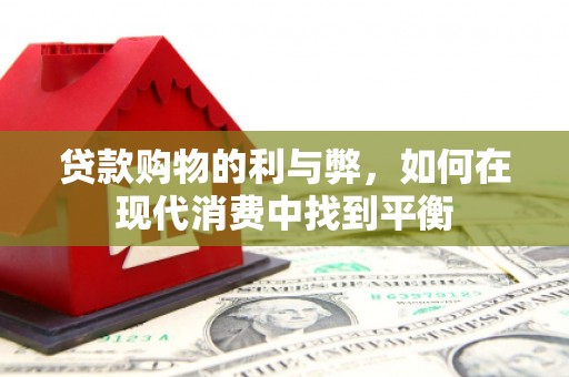 长宁贷款购物的利与弊，如何在现代消费中找到平衡