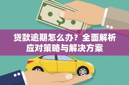 长宁贷款逾期怎么办？全面解析应对策略与解决方案