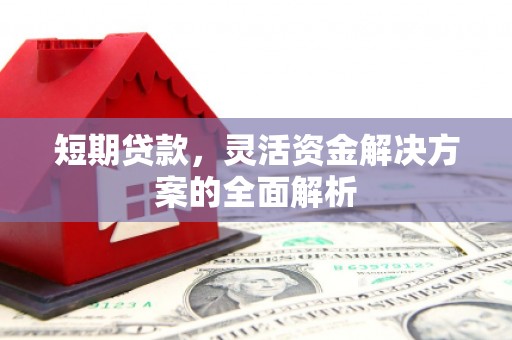 长宁短期贷款，灵活资金解决方案的全面解析