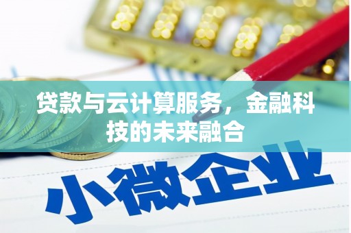 长宁贷款与云计算服务，金融科技的未来融合