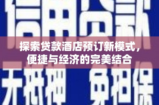 长宁探索贷款酒店预订新模式，便捷与经济的完美结合