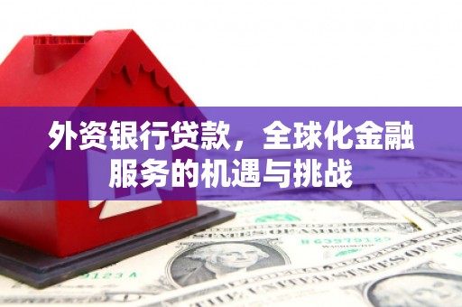 长宁外资银行贷款，全球化金融服务的机遇与挑战