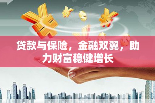 长宁贷款与保险，金融双翼，助力财富稳健增长