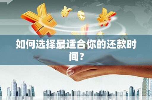 长宁如何选择最适合你的还款时间？