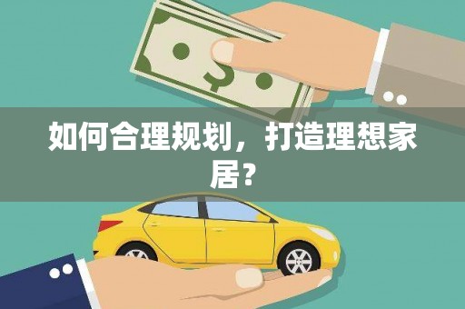 长宁如何合理规划，打造理想家居？