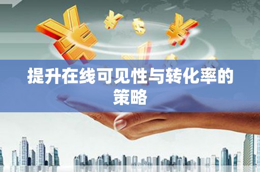 长宁提升在线可见性与转化率的策略