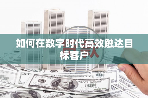 长宁如何在数字时代高效触达目标客户
