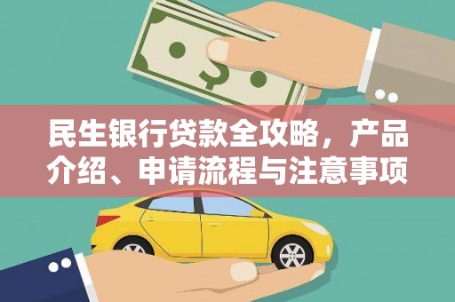长宁民生银行贷款全攻略，产品介绍、申请流程与注意事项